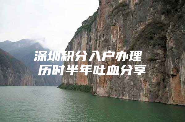 深圳积分入户办理 历时半年吐血分享