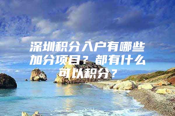 深圳积分入户有哪些加分项目？都有什么可以积分？