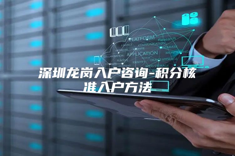 深圳龙岗入户咨询-积分核准入户方法