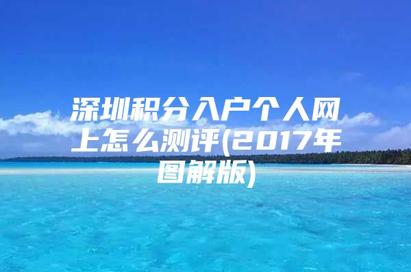 深圳积分入户个人网上怎么测评(2017年图解版)