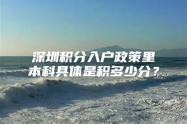 深圳积分入户政策里本科具体是积多少分？