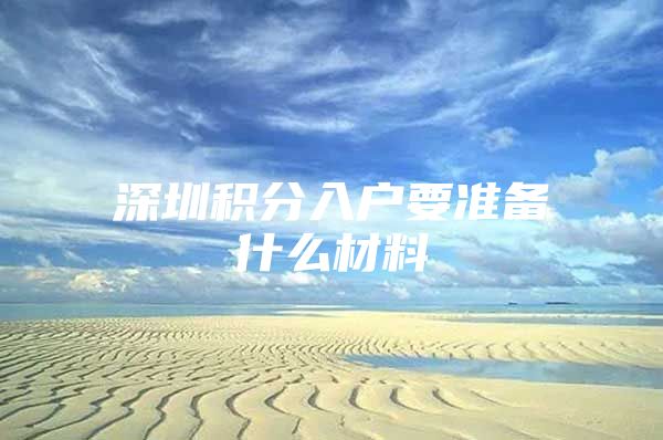 深圳积分入户要准备什么材料