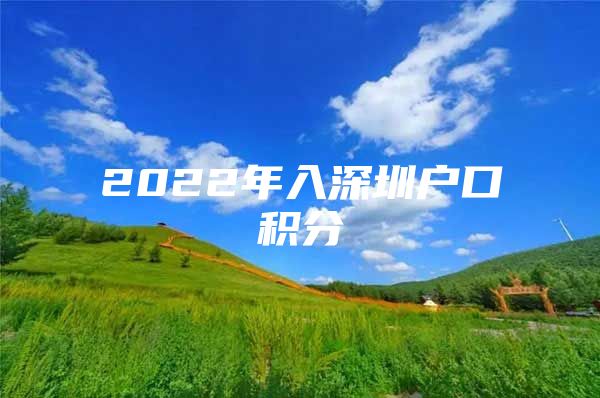 2022年入深圳户口积分