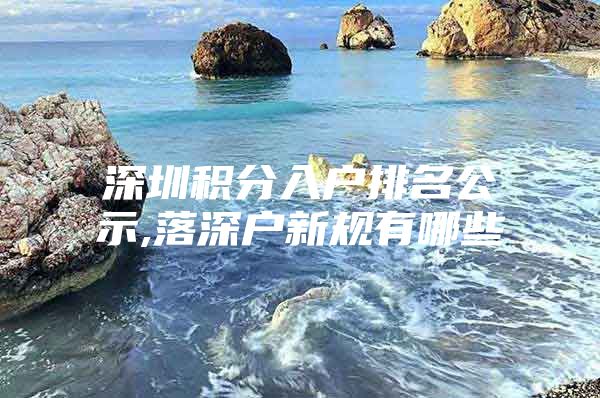 深圳积分入户排名公示,落深户新规有哪些