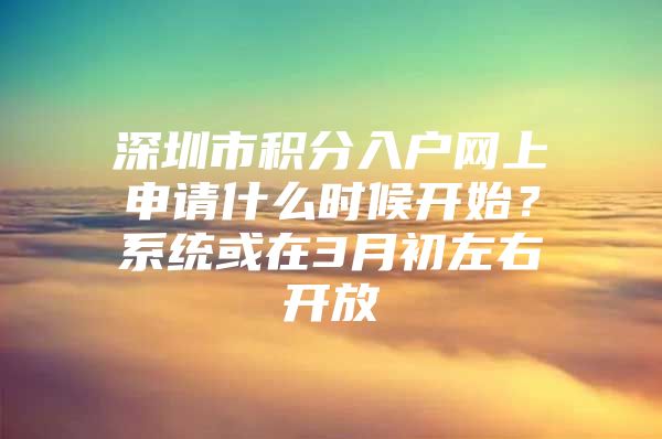 深圳市积分入户网上申请什么时候开始？系统或在3月初左右开放