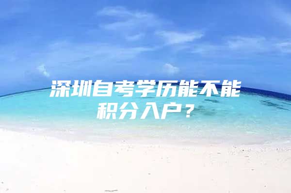 深圳自考学历能不能积分入户？