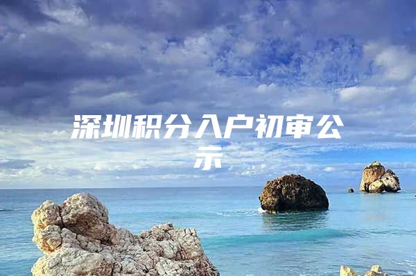 深圳积分入户初审公示