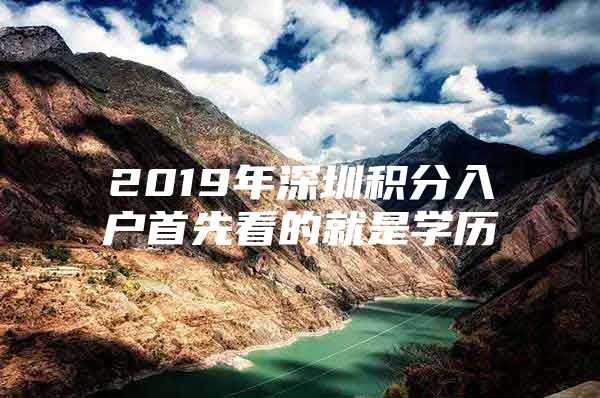 2019年深圳积分入户首先看的就是学历