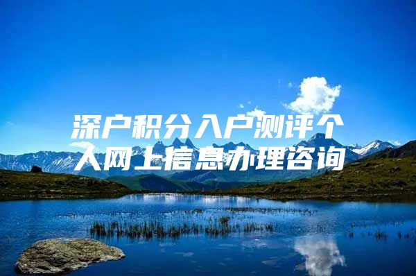 深户积分入户测评个人网上信息办理咨询