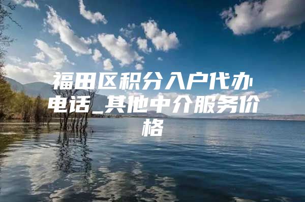 福田区积分入户代办电话_其他中介服务价格