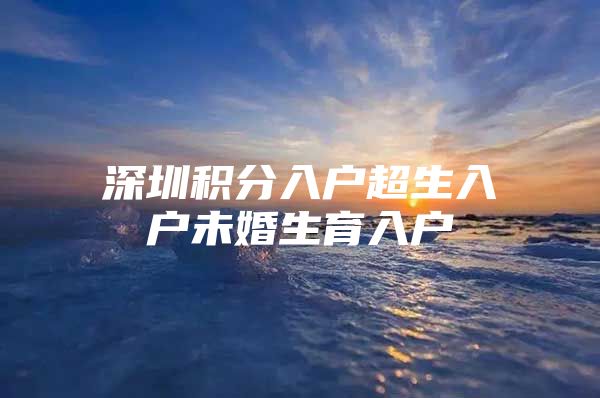 深圳积分入户超生入户未婚生育入户