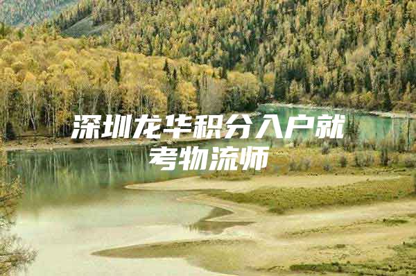深圳龙华积分入户就考物流师