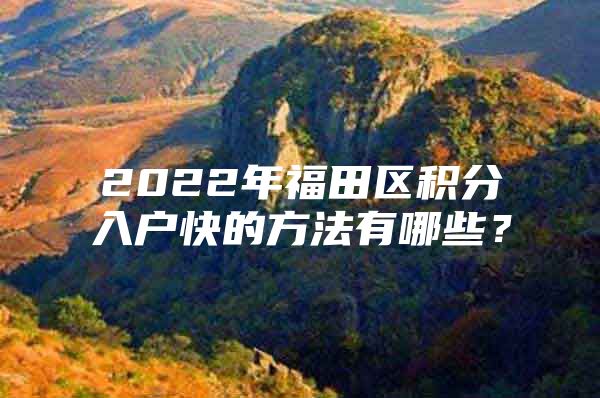 2022年福田区积分入户快的方法有哪些？