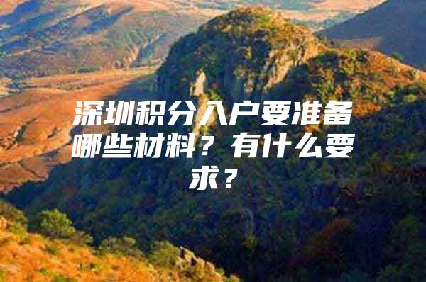 深圳积分入户要准备哪些材料？有什么要求？