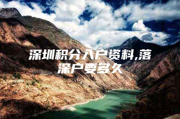深圳积分入户资料,落深户要多久